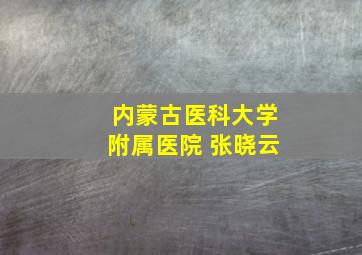 内蒙古医科大学附属医院 张晓云